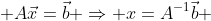  A\vec{x}=\vec{b} \Rightarrow x=A^{-1}\vec{b} 