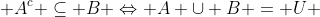  A^{c} \subseteq B \Leftrightarrow A \cup B = U 