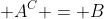  A^C = B