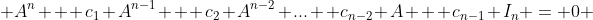 A^n + c_1 A^{n-1} + c_2 A^{n-2}+...+ c_{n-2} A + c_{n-1} I_n = 0 