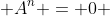  A^n = 0 