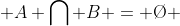  A \bigcap B = {\O} 