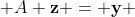  A \bold{z} = \bold{y} 
