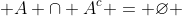  A \cap A^c = \varnothing 
