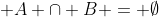  A \cap B = \emptyset