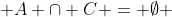  A \cap C = \emptyset 
