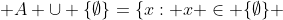  A \cup \{\emptyset\}=\{x: x \in \{\emptyset\} 