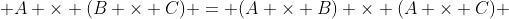  A \times (B \times C) = (A \times B) \times (A \times C) 