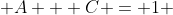  A + C = 1 
