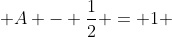  A - \frac{1}{2} = 1 