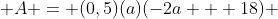  A = (0,5)(a)(-2a + 18) 