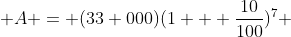  A = (33 000)(1 + \frac{10}{100})^7 
