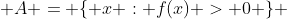  A = \{ x : f(x) > 0 \} 