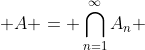  A = \bigcap_{n=1}^{\infty}A_n 