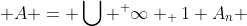 A = \bigcup ^ \infty _ 1 A_n 