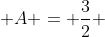  A = \frac{3}{2} 
