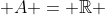  A = \mathbb{R} 