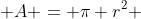  A = \pi r^{2} 