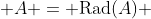  A = \text{Rad}(A) 