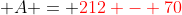  A = {\color{red}212 - 70}