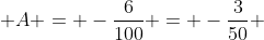  A = -\frac{6}{100} = -\frac{3}{50} 