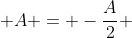  A = -\frac{A}{2} 
