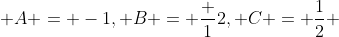  A = -1, B = \frac {1}{2}, C = \frac{1}{2} 