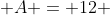  A = 12 