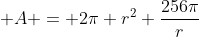  A = 2\pi r^2+\frac{256\pi}{r}