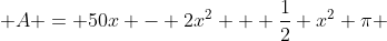  A = 50x - 2x^2 + \frac{1}{2} x^2 \pi 