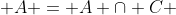  A = A \cap C 