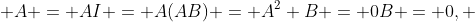  A = AI = A(AB) = A^2 B = 0B = 0, 