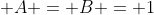 A = B = 1
