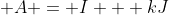 A = I + kJ