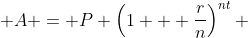  A = P \left(1 + \frac{r}{n}\right)^{nt} 
