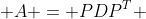  A = PDP^{T} 