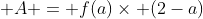  A = f(a)\times (2-a)
