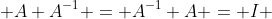  A A^{-1} = A^{-1} A = I 