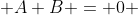  A+B = 0 