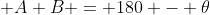  A+B = 180 - \theta