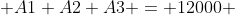  A1+A2+A3 = 12000 