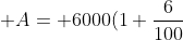 A= 6000(1+\frac{6}{100})