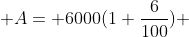 A= 6000(1+\frac{6}{100}) 