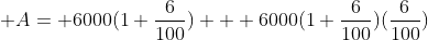  A= 6000(1+\frac{6}{100}) + 6000(1+\frac{6}{100})(\frac{6}{100})