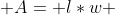  A= l*w 