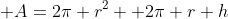  A=2\pi r^2+ 2\pi r h