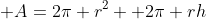  A=2\pi r^2 +2\pi rh