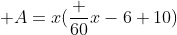  A=x(\frac {60}{x-6}+10)