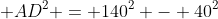  AD^2 = 140^2 - 40^2