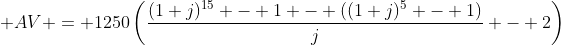  AV = 1250\left(\displaystyle\frac{(1+j)^{15} - 1 - ((1+j)^5 - 1)}{j} - 2\right)